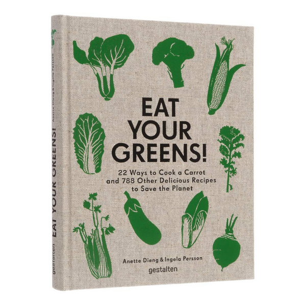 Eat Your Greens!: 22 Ways to Cook a Carrot and 788 Other Delicious Recipes to Save the Planet